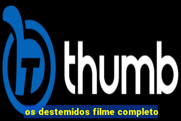 os destemidos filme completo